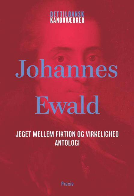Johannes Ewald: Jeget mellem fiktion og virkelighed – Antologi